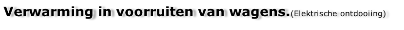 Verwarming in voorruiten van wagens.(Elektrische ontdooiing)